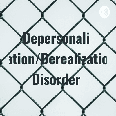 Depersonalization/Derealization Disorder