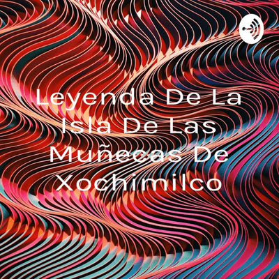 Leyenda De La Isla De Las Muñecas De Xochimilco