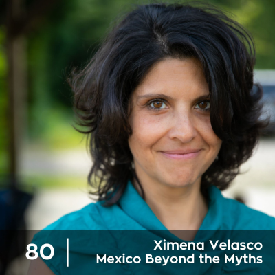 episode Ep 80. Ximena Velasco - Mexico Beyond the Myths artwork