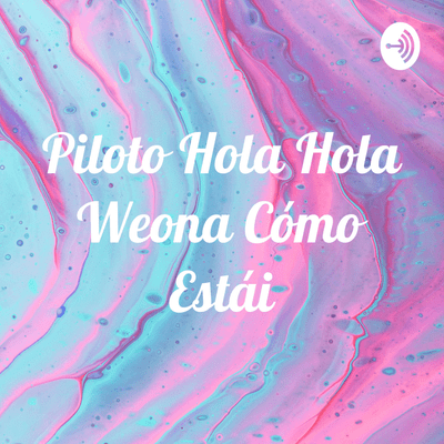 Piloto Hola Hola Weona Cómo Estái