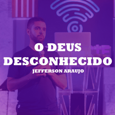 episode O Deus Desconhecido - Evangelista Jefferson Araujo artwork