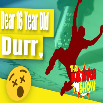 episode Dear 16 Year Old Durr - The D.B. Nyce Show artwork