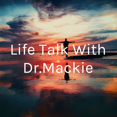 Life Talk With Dr.Mackie