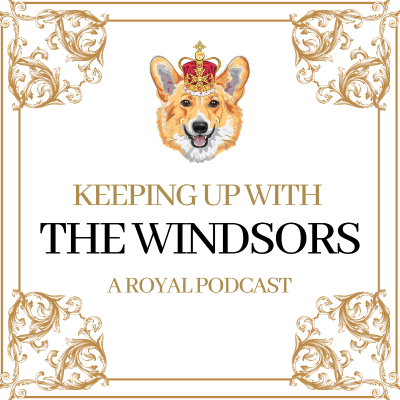 Keeping Up With The Windsors | A Royal Family Podcast - News and Updates