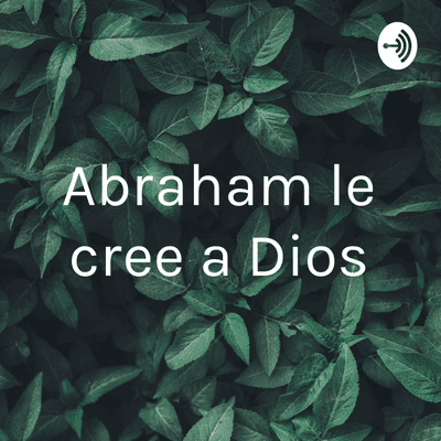 Abraham le cree a Dios