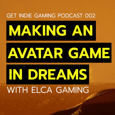 episode Get Indie Gaming Podcast 002 - Making an Avatar Game in Dreams w/ Elca Gaming artwork