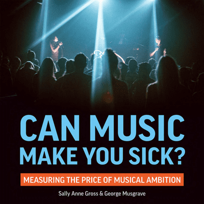 Can Music Make You Sick? Measuring the Price of Musical Ambition– Sally Anne Gross & George Musgrave