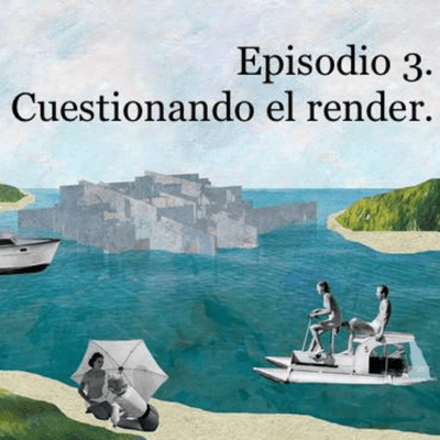 episode Episodio 3. Cuestionando el render. artwork