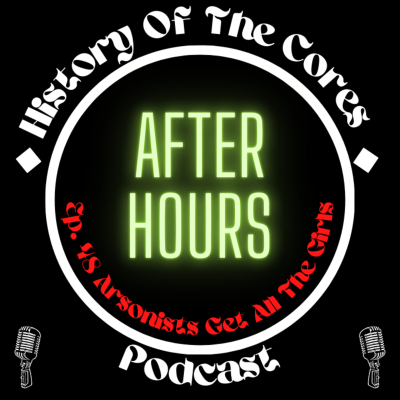 episode History Of The Cores After Hours Podcast Ep. 48: Arsonists Get All The Girls artwork