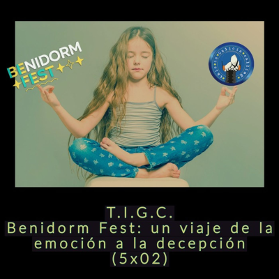 episode T.I.G.C. Benidorm Fest: un viaje de la emoción a la decepción (5x02) artwork