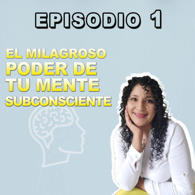 Episodio 1: El Milagroso Poder de tu Mente Subconsciente
