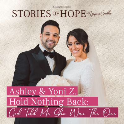 episode Ashley & Yoni Z. Hold Nothing Back: “God Told Me She Was The One” | Stories of Hope with Tzipora Grodko artwork