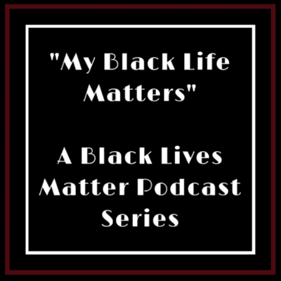 episode “My Black Life Matters”: A Black Lives Matter Podcast Series artwork