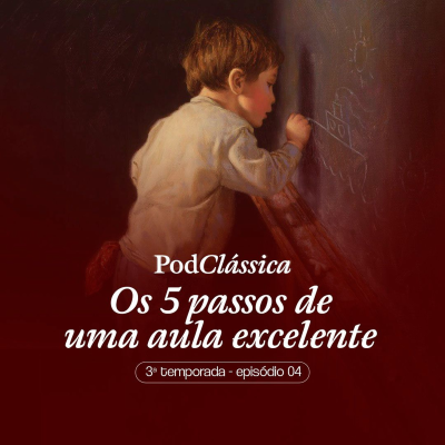 episode PodClássica - Os 5 Passos De Uma Aula Excelente [3a Temporada - Episódio 04] artwork