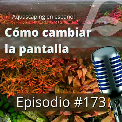 episode Ep 173 | Cómo cambiar la pantalla de luz del acuario artwork