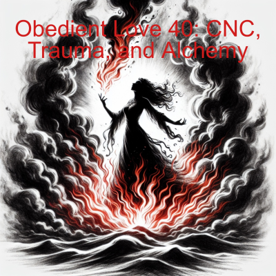 episode Obedient Love 40: CNC, Trauma, and Alchemy artwork