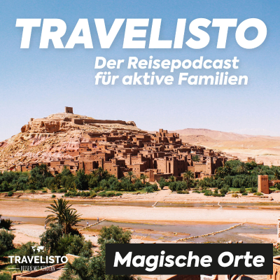 Travelisto - Der Reise-Podcast für aktive Familien - Magische Orte: Reiseblogger berichten von besonderen Orten und Reiseerlebnissen