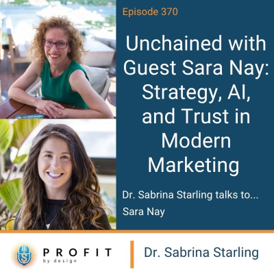 episode 370: Unchained with Guest Sara Nay: Strategy, AI, and Trust in Modern Marketing artwork