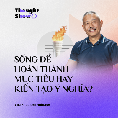 episode Thought Show SS3 #7 | Sống để hoàn thành mục tiêu hay kiến tạo ý nghĩa? | GS. Trương Nguyện Thành artwork