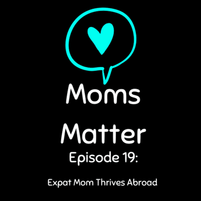 episode Mom’s Matter - Expat Mama Thrives Abroad & So Can You artwork