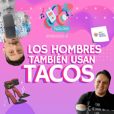 episode LOS HOMBRES TAMBIÉN USAN TACOS ft. @men_wear_heels_too artwork