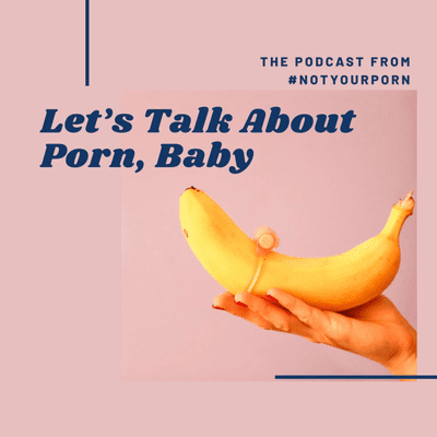 Let's Talk About Porn, Baby