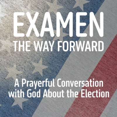 episode EXAMEN the Way Forward (A Prayerful Conversation with God About the Election) artwork