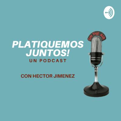 Platiquemos Juntos! un podcast con Hector Jimenez.