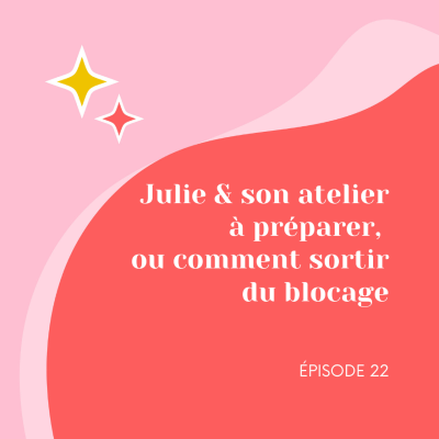 episode Ep. 22: Julie et son atelier à préparer... ou comment sortir du blocage artwork