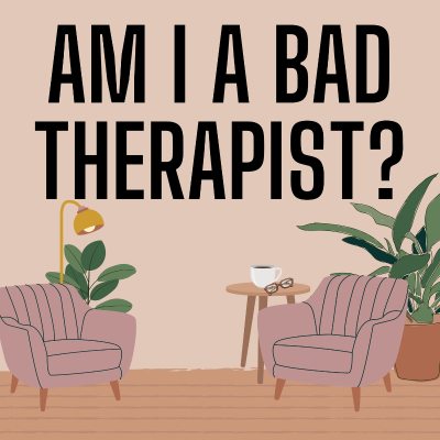 Am I a Bad Therapist?