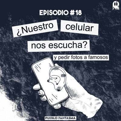 episode ¿Nuestro celular nos escucha? ¿Esta bien pedirle fotos a famosos? - EP #18 artwork