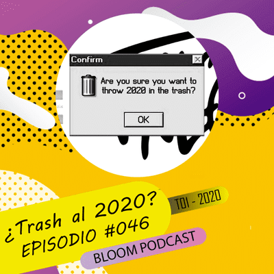 episode EPISODIO #046 - ¿Trash al 2020? - Bloom Podcast. artwork