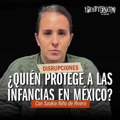 episode Disrupciones - Casa Las Mercedes: ¿Quién protege a las infancias en México? | Saskia Niño de Rivera artwork