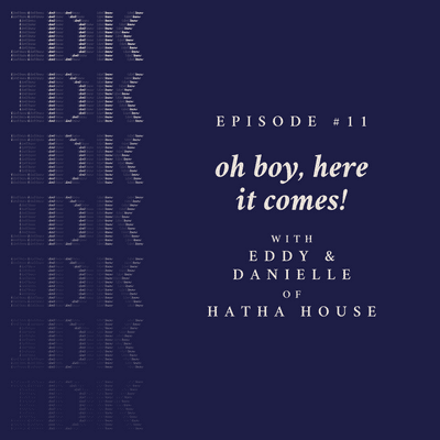 episode Episode 11 - Oh Boy Here It Comes! with Eddy & Danielle of Hatha House artwork