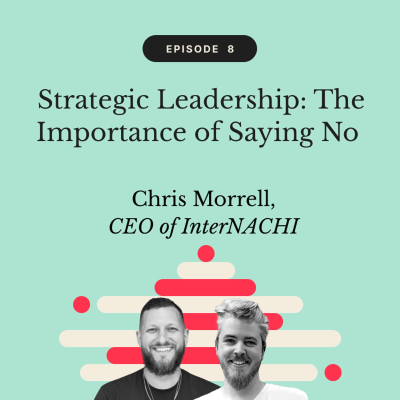 episode Strategic Leadership: The Importance of Saying No | Chris Morrell, CEO of InterNACHI artwork