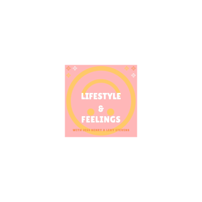 Lifestyle & Feelings Podcast with Jess Henry & Lexy Stevens