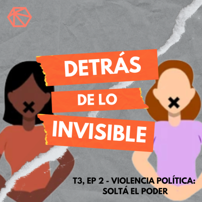 episode Detrás de lo invisible T3E2 - Violencia política: soltá el poder artwork