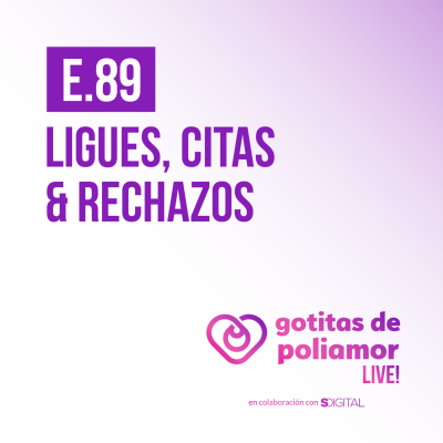 episode E89. Ligues, citas y rechazos - Gotitas de Poliamor LIVE! artwork