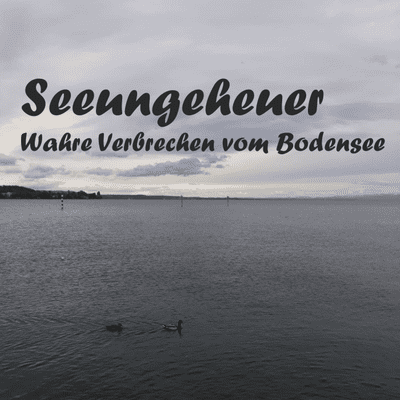 SeeUngeheuer - Wahre Verbrechen vom Bodensee