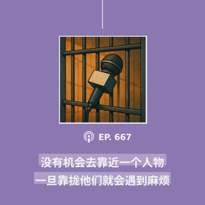 episode 【第667期】CDT关注:“没有机会去靠近一个人物,一旦靠拢他们就会遇到麻烦”(外二篇) artwork