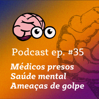 episode MÉDICOS SENDO PRESOS, AMEAÇAS DE GOLPE E PAND3M1A DE SAÚDE MENTAL NO BRASIL - PODCAST #34 artwork