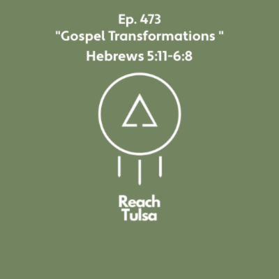 episode Ep. 473 "Gospel Transformations" - Hebrews 5:11-6:8 artwork