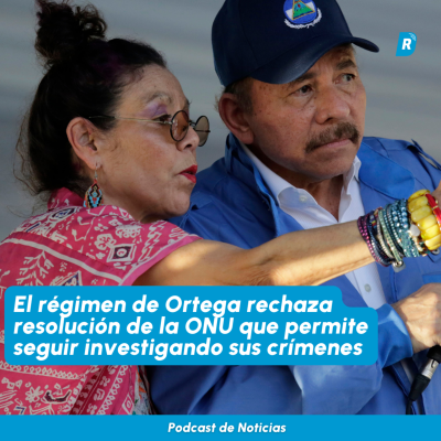 episode Podcast de Noticias. El régimen de Ortega rechaza resolución de la ONU que permite seguir investigando sus crímenes artwork