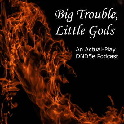 Big Trouble, Little Gods: A DND5e Actual-Play Podcast