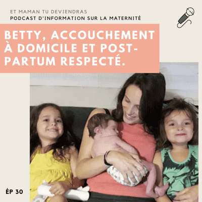 episode 30 - Betty, accouchement à domicile et post-partum respecté. artwork