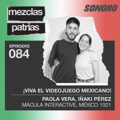 episode ¡Viva el videojuego mexicano! - Paola Vera e Iñaki Pérez, Mácula Interactive, México 1921 | Mezclas Abruptas artwork