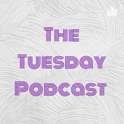 The Tuesday Podcast
