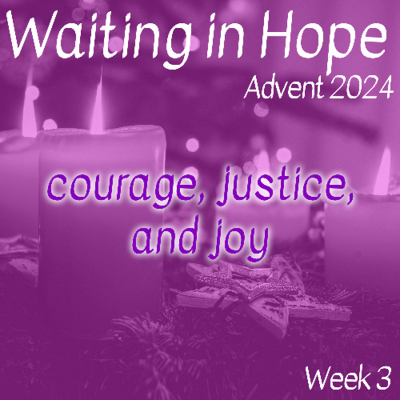 episode Courage, Justice, and Joy (Advent 2024 Week 3) artwork