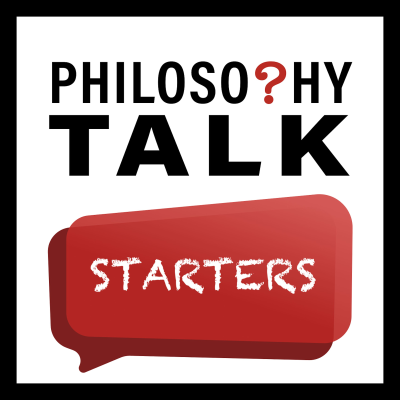 Philosophy Talk Starters