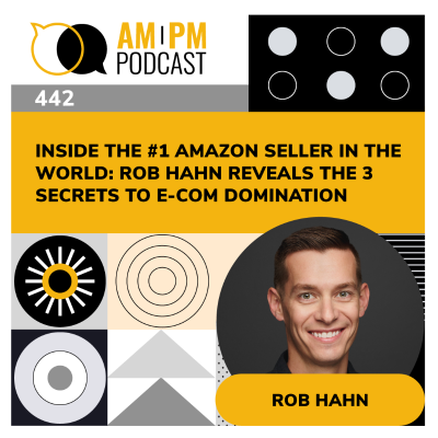 episode #442 - Inside the #1 Amazon Seller in the World: Rob Hahn Reveals the 3 Secrets to E-Com Domination artwork